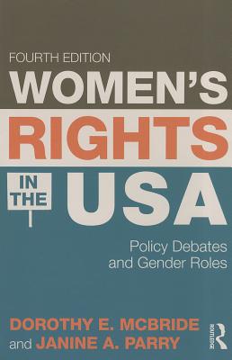 Women's Rights in the USA: Policy Debates and Gender Roles - McBride, Dorothy E, and Parry, Janine A