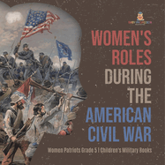 Women's Roles During the American Civil War Women Patriots Grade 5 Children's Military Books