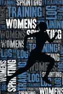 Womens Sprinting Training Log and Diary: Womens Sprinting Training Journal and Book For Sprinter and Coach - Womens Sprinting Notebook Tracker