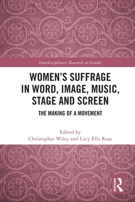 Women's Suffrage in Word, Image, Music, Stage and Screen: The Making of a Movement - Wiley, Christopher (Editor), and Rose, Lucy Ella (Editor)