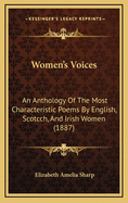 Women's Voices: An Anthology Of The Most Characteristic Poems By English, Scotcch, And Irish Women (1887)