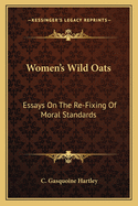 Women's Wild Oats: Essays On The Re-Fixing Of Moral Standards