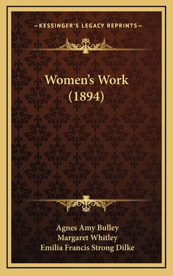 Women's Work (1894) - Bulley, Agnes Amy, and Whitley, Margaret, and Dilke, Emilia Francis Strong (Foreword by)