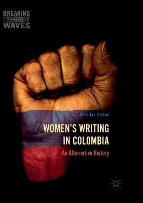 Women's Writing in Colombia: An Alternative History - Elston, Cherilyn