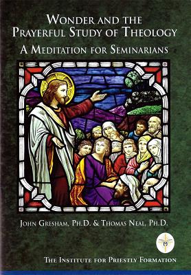 Wonder and the Prayerful Study of Theology - Gresham, John, PhD, and Neal, Thomas, PhD