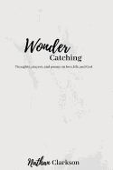 Wonder Catching: Thoughts, Prayers, and Poems, on Love, Life, and God