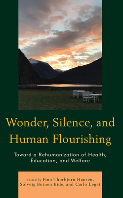 Wonder, Silence, and Human Flourishing: Toward a Rehumanization of Health, Education, and Welfare - Thorbjrn Hansen, Finn (Editor), and Botnen Eide, Solveig (Editor), and Leget, Carlo (Editor)