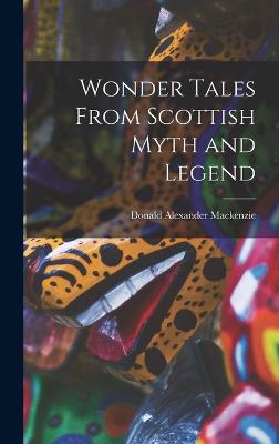 Wonder Tales From Scottish Myth and Legend - MacKenzie, Donald Alexander