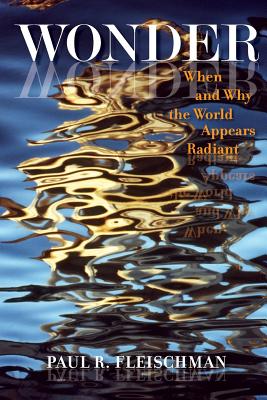 Wonder: When and Why the World Appears Radiant - Paul, R Fleischman