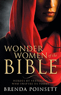 Wonder Women of the Bible: Heroes of Yesterday Who Inspire Us Today - Poinsett, Brenda