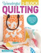 Wonderful 1-Block Quilting: Quick & Easy Techniques for Small Projects to Full-Size Quilts