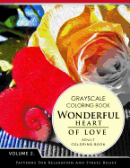 Wonderful Heart of Love Volume 2: Grayscale Coloring Books for Adults Relaxation (Adult Coloring Books Series, Grayscale Fantasy Coloring Books)