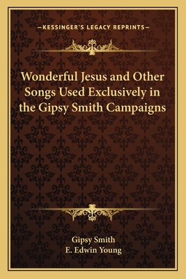 Wonderful Jesus and Other Songs Used Exclusively in the Gipsy Smith Campaigns - Smith, Gipsy (Editor), and Young, E Edwin (Editor)