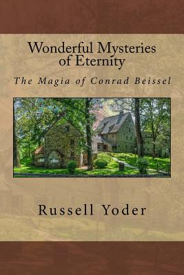 Wonderful Mysteries of Eternity - The Magia of Conrad Beissel - Yoder, Russell, and DeStefano III, Alfred (Editor)