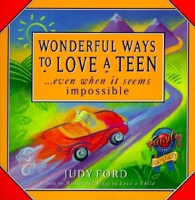 Wonderful Ways to Love a Teen: ...Even When It Seems Impossible - Ford, Judy