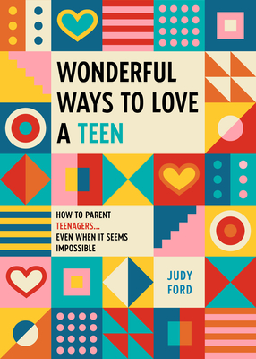 Wonderful Ways to Love a Teen: How to Parent Teenagers...Even When It Seems Impossible - Ford, Judy