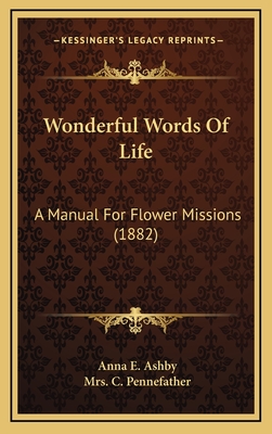 Wonderful Words of Life: A Manual for Flower Missions (1882) - Ashby, Anna E, and Pennefather, C, Mrs. (Foreword by)