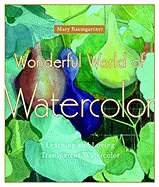 Wonderful World of Watercolor: Learning and Loving Transparent Watercolor