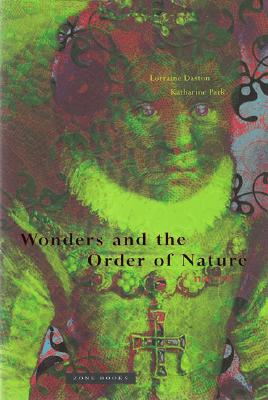 Wonders and the Order of Nature 1150-1750 - Daston, Lorraine, and Park, Katharine