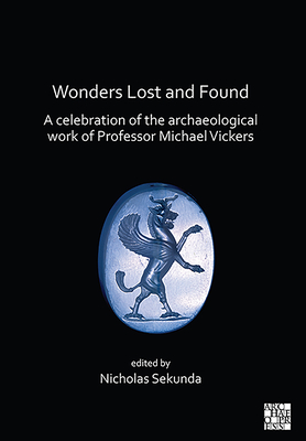 Wonders Lost and Found: A Celebration of the Archaeological Work of Professor Michael Vickers - Sekunda, Nicholas (Editor)