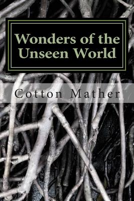 Wonders of the Unseen World - Mather, Increase, and Mather, Cotton