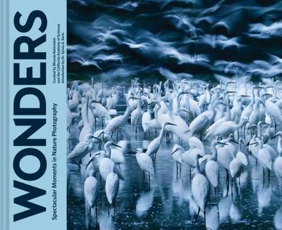 Wonders: Spectacular Moments in Nature Photography (Nature Books, Books for Adventurous People, Books about the Outdoors) - Rubinstein, Rhonda (Compiled by), and California Academy of Sciences (Compiled by), and Earle, Sylvia A (Introduction by)