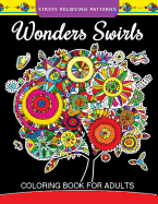 Wonders Swirls Coloring Book for Adults: Stress Relieving Patterns and Relaxing Pattern Coloring for Grown-Ups