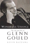 Wondrous Strange: The Life and Art of Glenn Gould