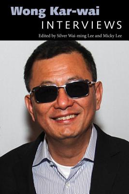 Wong Kar-Wai: Interviews - Lee, Silver Wai-Ming (Editor), and Lee, Micky (Editor)