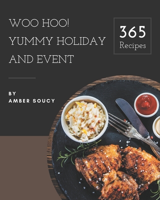 Woo Hoo! 365 Yummy Holiday and Event Recipes: A Yummy Holiday and Event Cookbook to Fall In Love With - Soucy, Amber