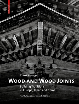 Wood and Wood Joints: Building Traditions of Europe, Japan and China - Zwerger, Klaus