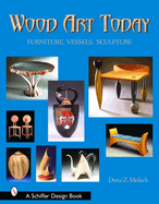 Wood Art Today: Furniture, Vessels, Sculpture