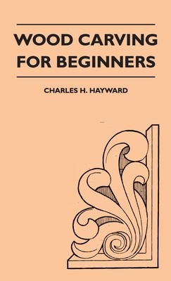 Wood Carving for Beginners - Hayward, Charles H