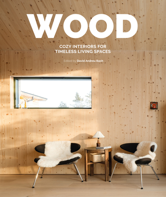 Wood: Cosy Interiors for Timeless Living Spaces - Andreu, David (Editor)