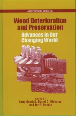 Wood Deterioration and Preservation: Advances in Our Changing World - Goodell, Barry (Editor), and Nicholas, Darrel D (Editor), and Schultz, Tor P (Editor)