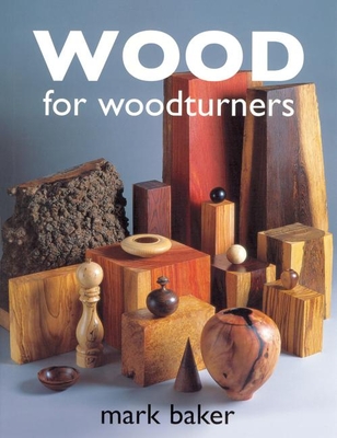 Wood for Woodturners - Baker, Mark