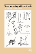 Wood Harvesting with Hand Tools. an Illustrated Training Manual