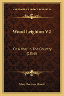 Wood Leighton V2: Or a Year in the Country (1838)