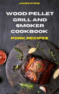 Wood Pellet Grill Pork Recipes: The Ultimate Smoker Cookbook with Tasty recipes to Enjoy with your family and Friends