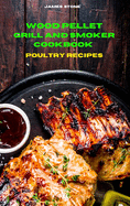 Wood Pellet Grill Poultry Recipes: The Ultimate Smoker Cookbook with Tasty recipes to Enjoy with your family and Friends