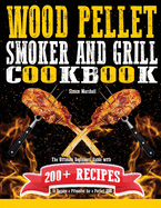 Wood Pellet Smoker and Grill Cookbook: The Ultimate Beginners' Guide with 200+ Recipes to Become a Pitmaster for a Perfect BBQ