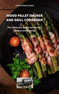 Wood Pellet Smoker and Grill Cookbook: The Ultimate Guide for Perfect Sauces and Snacks