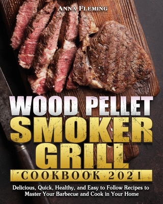 Wood Pellet Smoker Grill Cookbook 2021 - Fleming, Anna