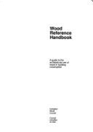 Wood Reference Handbook: A Guide to the Architectural Use of Wood in Building Construction