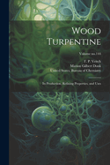 Wood Turpentine: Its Production, Refining Properties, and Uses; Volume No.144