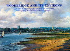 Woodbridge and Its Environs: A Selection of Old Photographs, Paintings and Memorabilia Arranged by Robert Blake and Lance Cooper - Blake, Robert, and Cooper, Lance