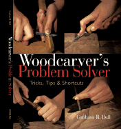 Woodcarver's Problem Solver: Tricks, Tips & Shortcuts