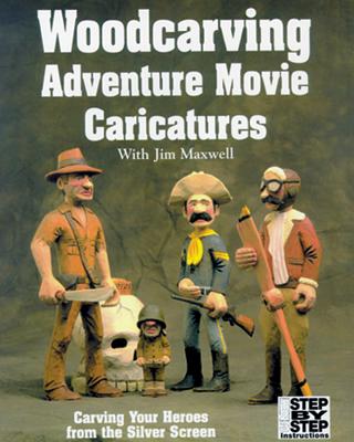 Woodcarving Adventure Movie Caricatures: Carving Your Heroes from the Silver Screen - Maxwell, Jim