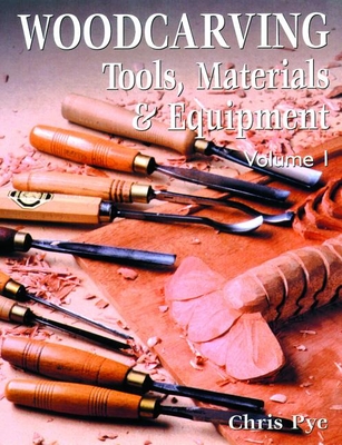 Woodcarving Tools, Material & Equipment: Volume 1 - Pye, Chris