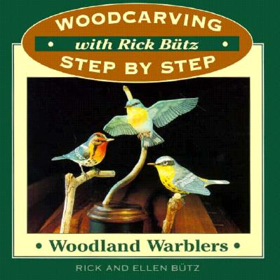 Woodcarving with Rick Butz: Warblers - Butz, Rick, and Butz, Ellen, and Butz, Richard